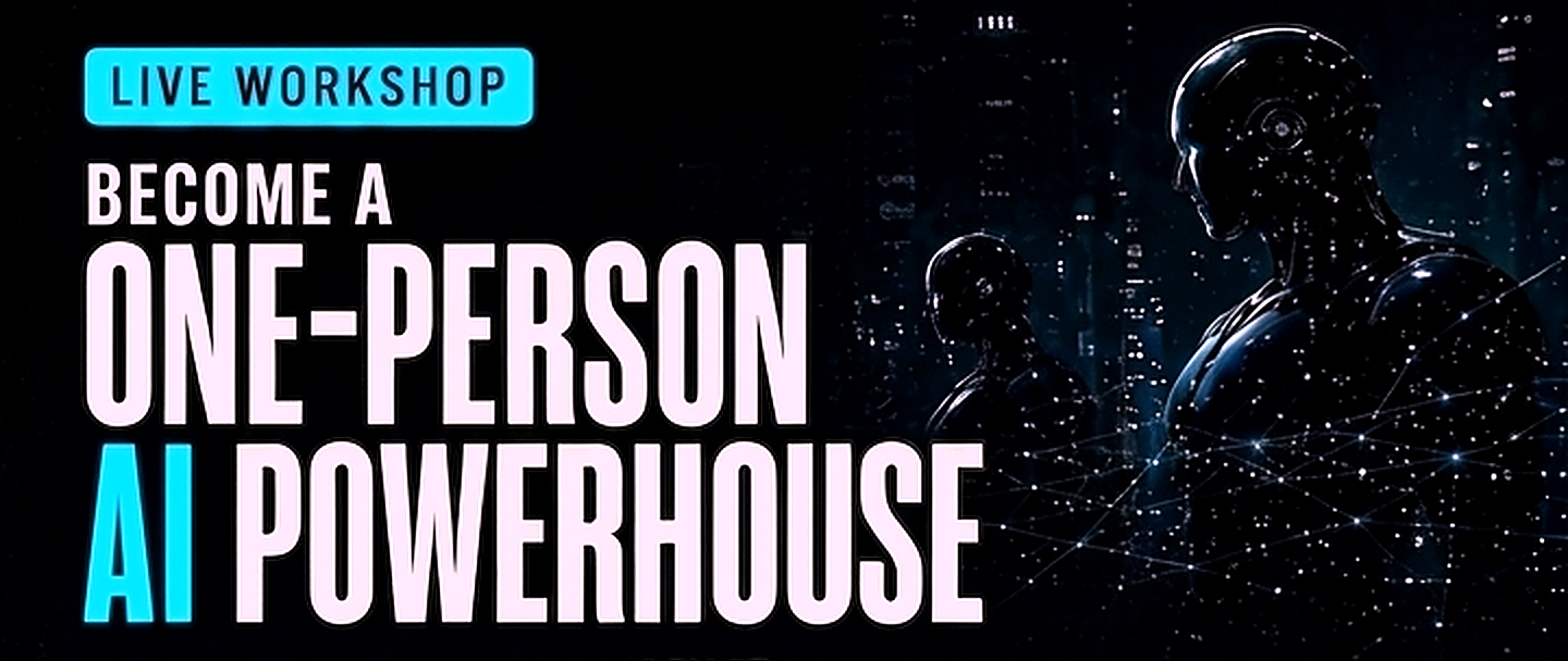 Become a One-Person AI Powerhouse — live workshop.